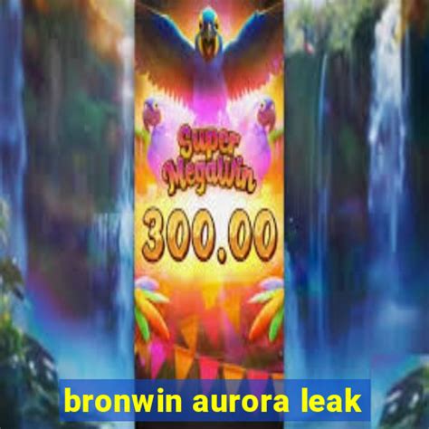 bronwin aurora leak|BrotherParadise